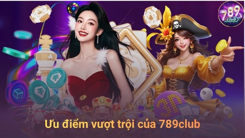 Những ưu điểm làm nên thương hiệu 789club